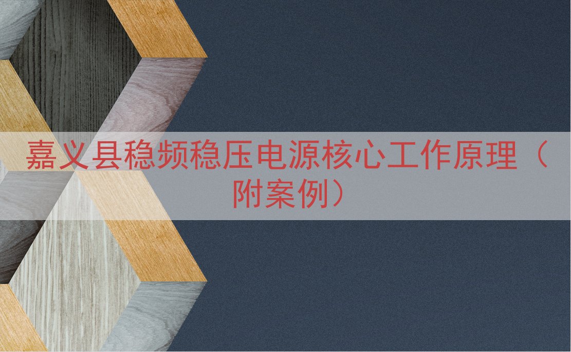 嘉义县稳频稳压电源核心工作原理（附案例）